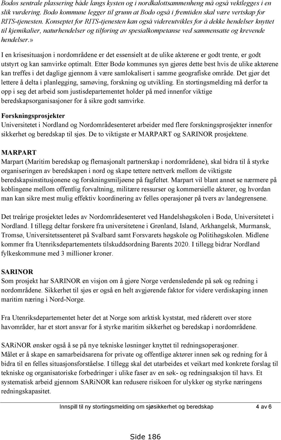 Konseptet for RITS-tjenesten kan også videreutvikles for å dekke hendelser knyttet til kjemikalier, naturhendelser og tilføring av spesialkompetanse ved sammensatte og krevende hendelser.