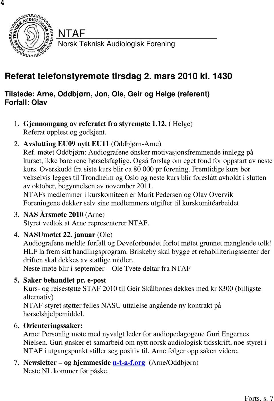 møtet Oddbjørn: Audiografene ønsker motivasjonsfremmende innlegg på kurset, ikke bare rene hørselsfaglige. Også forslag om eget fond for oppstart av neste kurs.