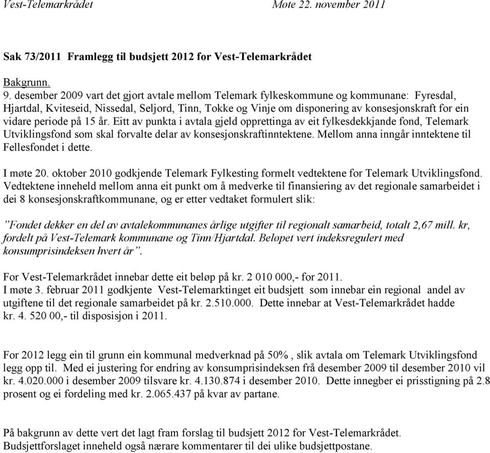 periode på 15 år. Eitt av punkta i avtala gjeld opprettinga av eit fylkesdekkjande fond, Telemark Utviklingsfond som skal forvalte delar av konsesjonskraftinntektene.