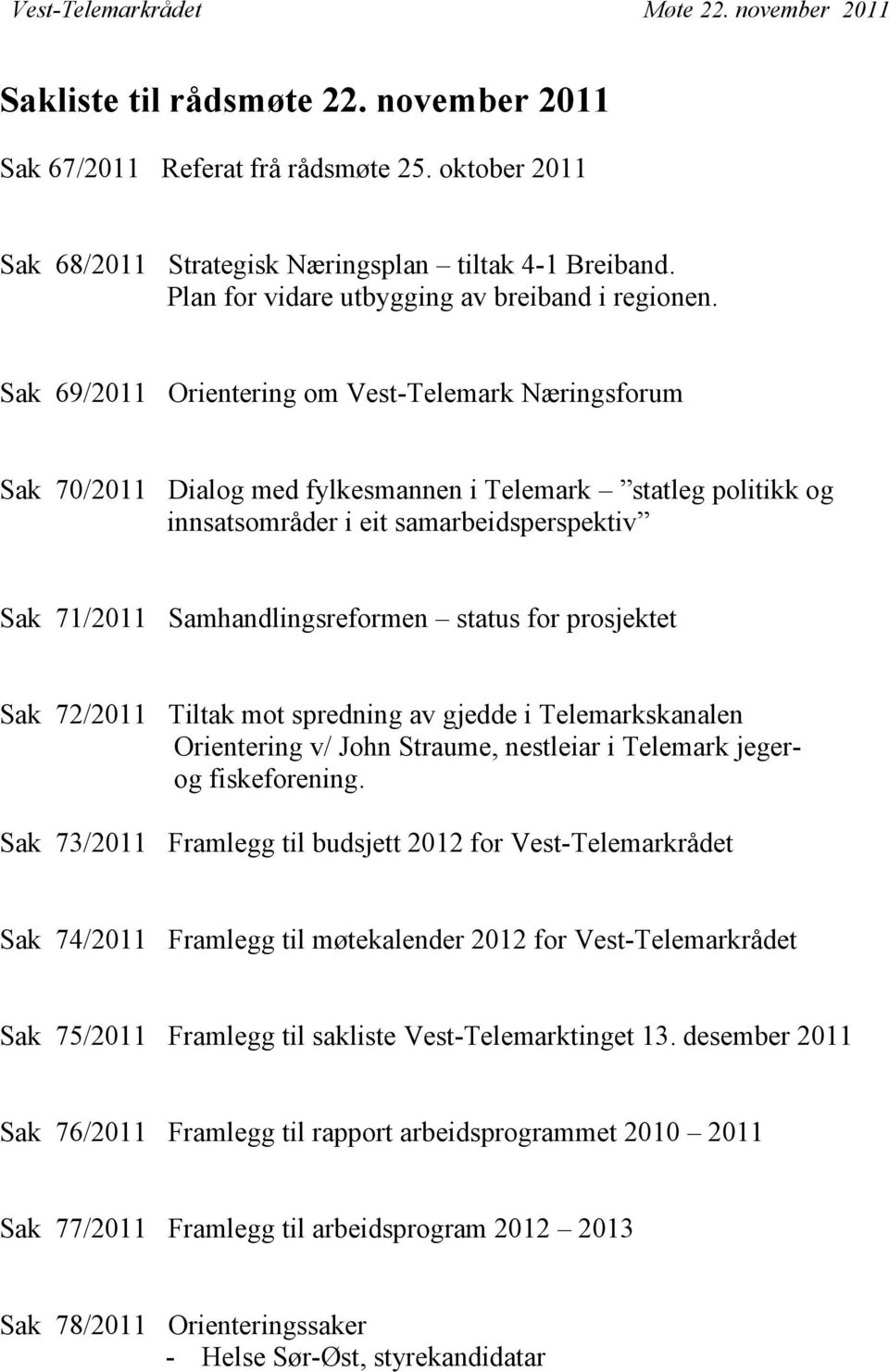 Sak 69/2011 Orientering om Vest-Telemark Næringsforum Sak 70/2011 Dialog med fylkesmannen i Telemark statleg politikk og innsatsområder i eit samarbeidsperspektiv Sak 71/2011 Samhandlingsreformen