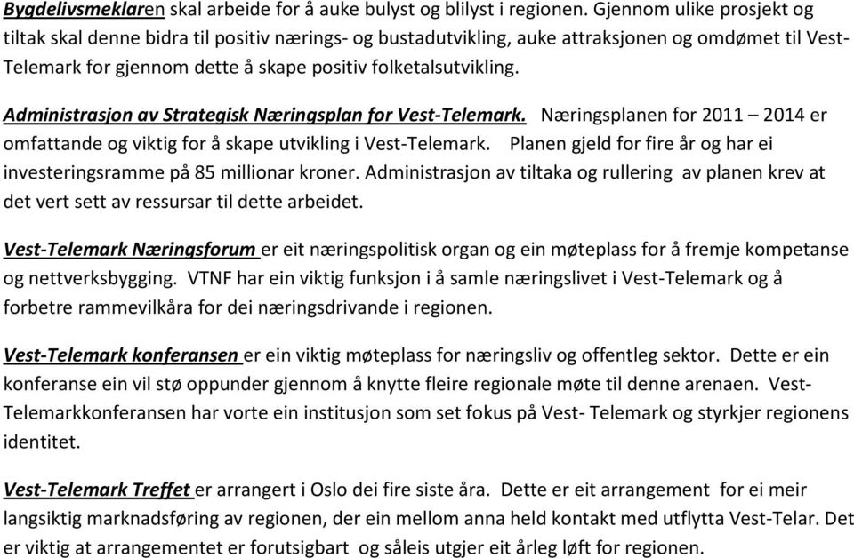 Administrasjon av Strategisk Næringsplan for Vest- Telemark. Næringsplanen for 2011 2014 er omfattande og viktig for å skape utvikling i Vest- Telemark.