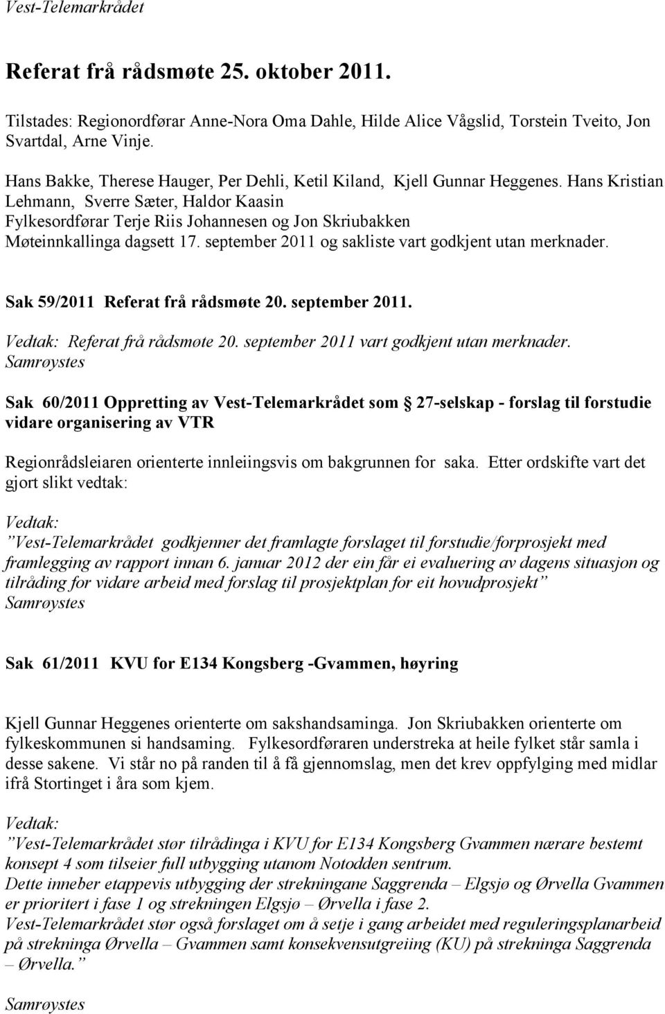 Hans Kristian Lehmann, Sverre Sæter, Haldor Kaasin Fylkesordførar Terje Riis Johannesen og Jon Skriubakken Møteinnkallinga dagsett 17. september 2011 og sakliste vart godkjent utan merknader.