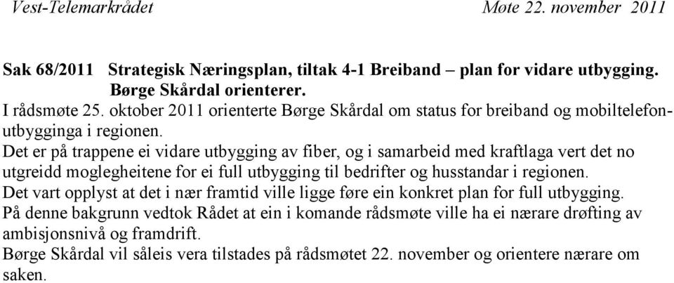 Det er på trappene ei vidare utbygging av fiber, og i samarbeid med kraftlaga vert det no utgreidd moglegheitene for ei full utbygging til bedrifter og husstandar i regionen.