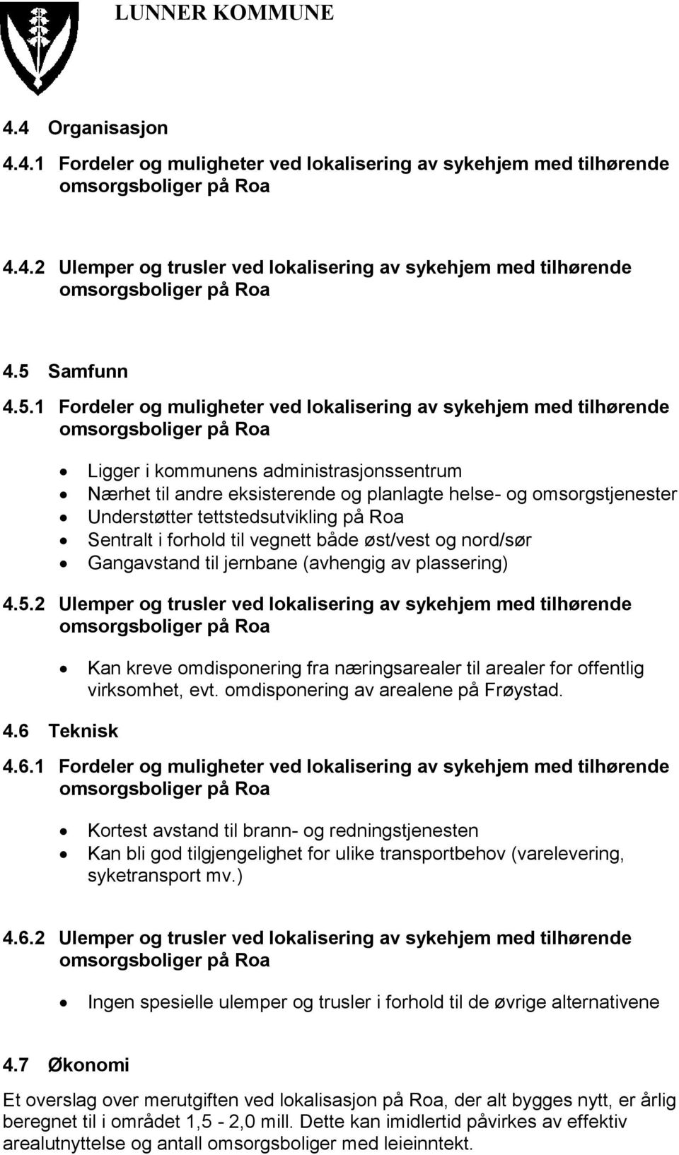 omsorgstjenester Understøtter tettstedsutvikling på Roa Sentralt i forhold til vegnett både øst/vest og nord/sør Gangavstand til jernbane (avhengig av plassering) 4.5.