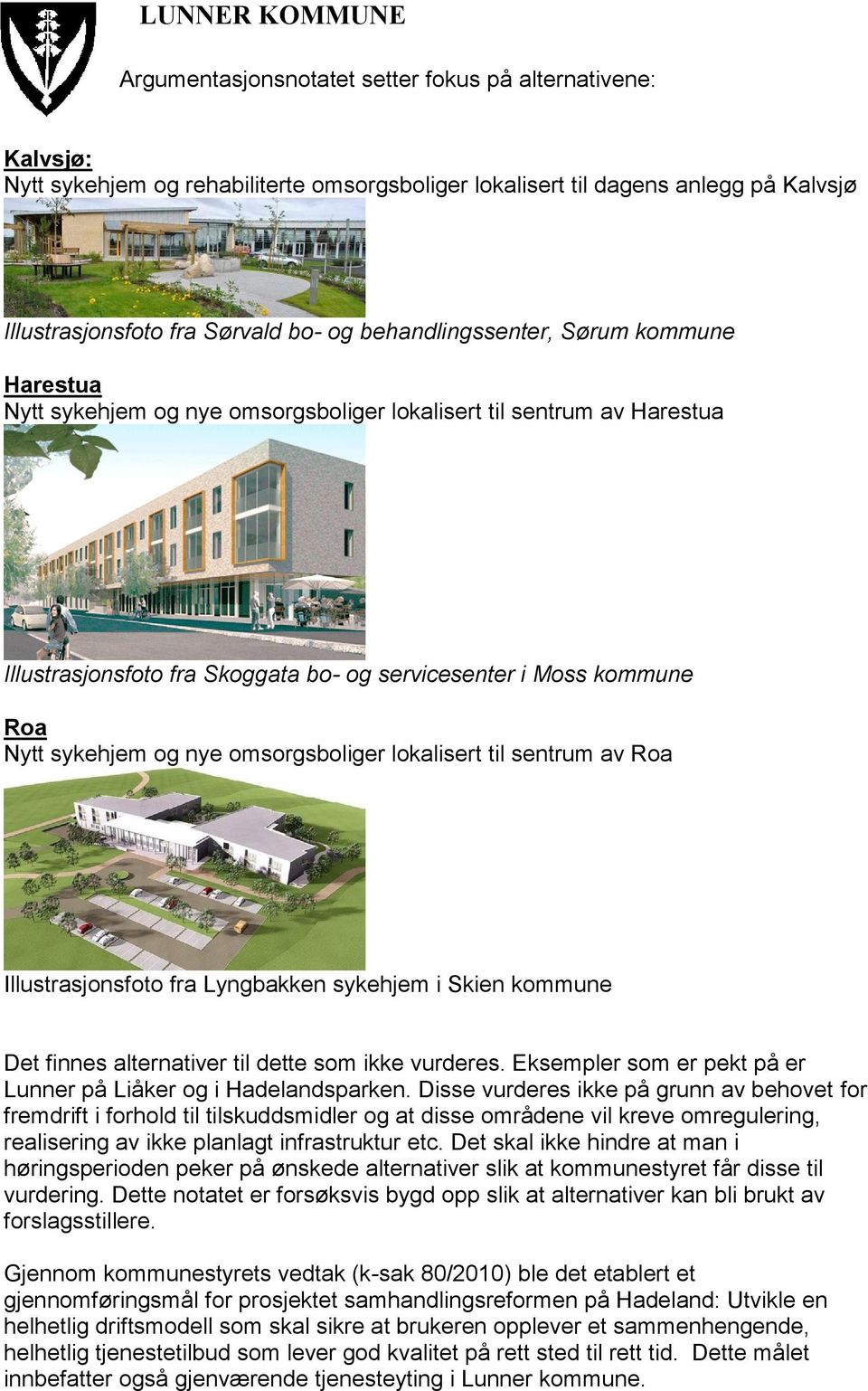 og nye omsorgsboliger lokalisert til sentrum av Roa Illustrasjonsfoto fra Lyngbakken sykehjem i Skien kommune Det finnes alternativer til dette som ikke vurderes.