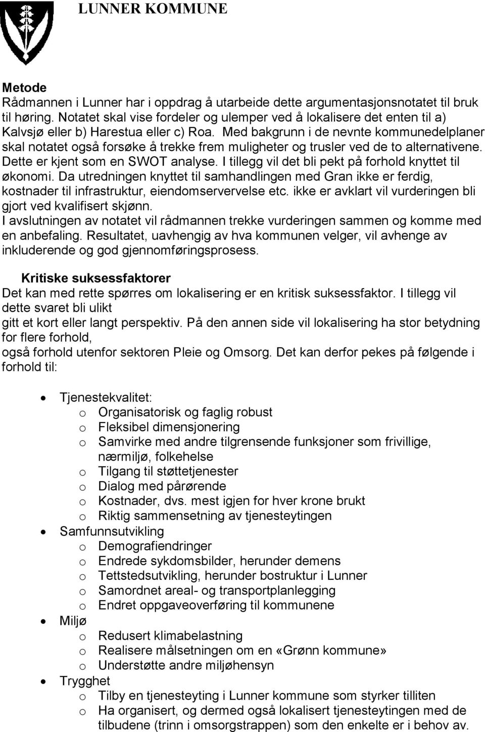 Med bakgrunn i de nevnte kommunedelplaner skal notatet også forsøke å trekke frem muligheter og trusler ved de to alternativene. Dette er kjent som en SWOT analyse.