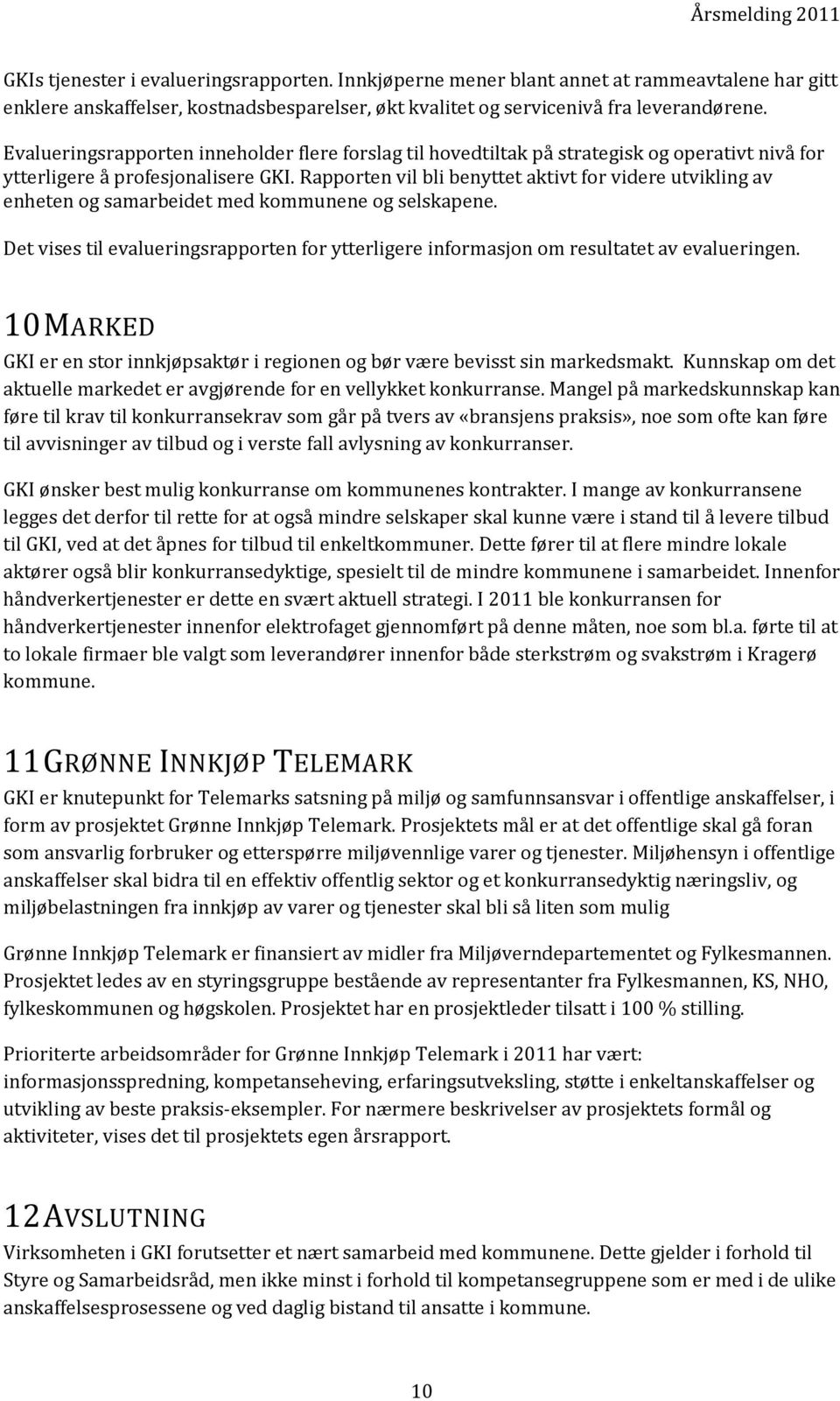 Rapporten vil bli benyttet aktivt for videre utvikling av enheten og samarbeidet med kommunene og selskapene.