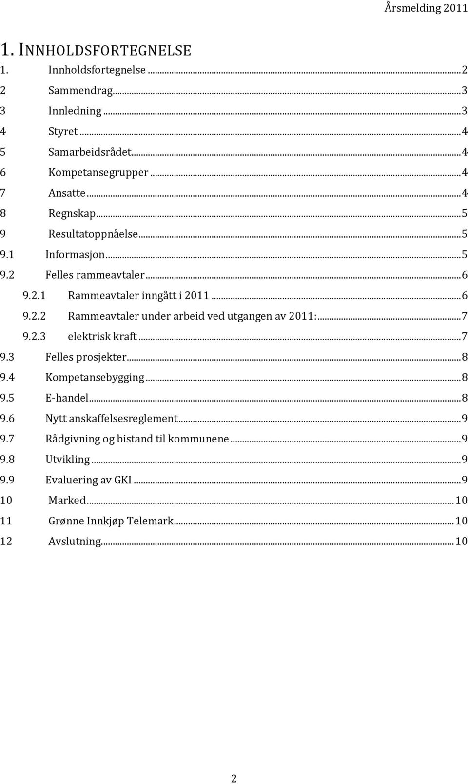 .. 7 9.2.3 elektrisk kraft... 7 9.3 Felles prosjekter... 8 9.4 Kompetansebygging... 8 9.5 E-handel... 8 9.6 Nytt anskaffelsesreglement... 9 9.