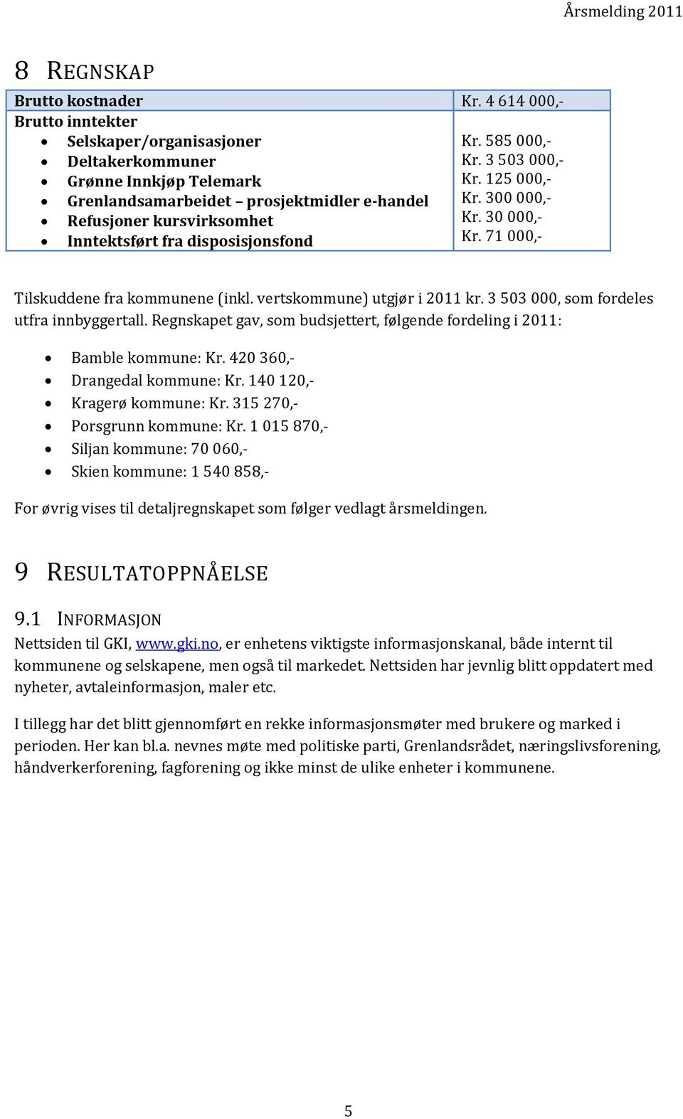 vertskommune) utgjør i 2011 kr. 3 503 000, som fordeles utfra innbyggertall. Regnskapet gav, som budsjettert, følgende fordeling i 2011: Bamble kommune: Kr. 420 360,- Drangedal kommune: Kr.