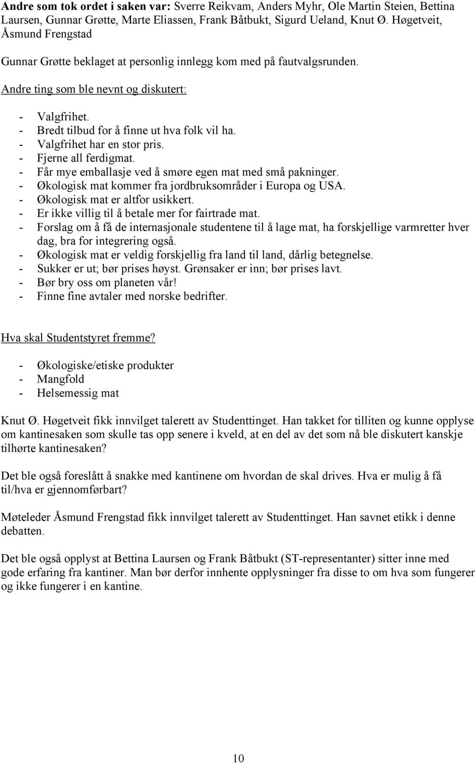 - Valgfrihet har en stor pris. - Fjerne all ferdigmat. - Får mye emballasje ved å smøre egen mat med små pakninger. - Økologisk mat kommer fra jordbruksområder i Europa og USA.