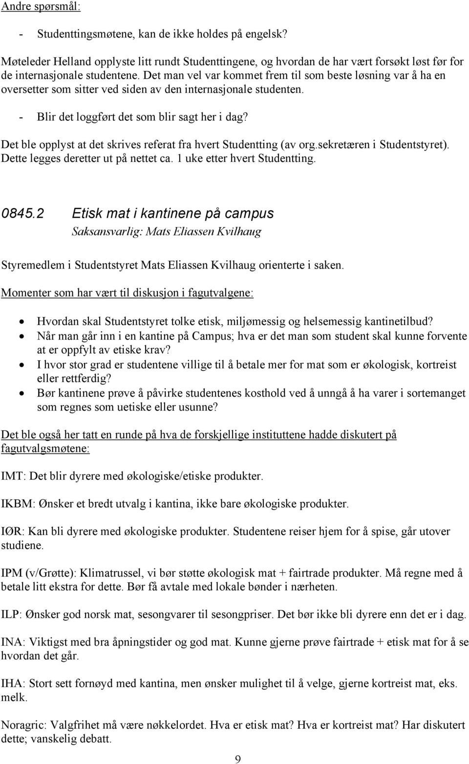 Det ble opplyst at det skrives referat fra hvert Studentting (av org.sekretæren i Studentstyret). Dette legges deretter ut på nettet ca. 1 uke etter hvert Studentting. 0845.