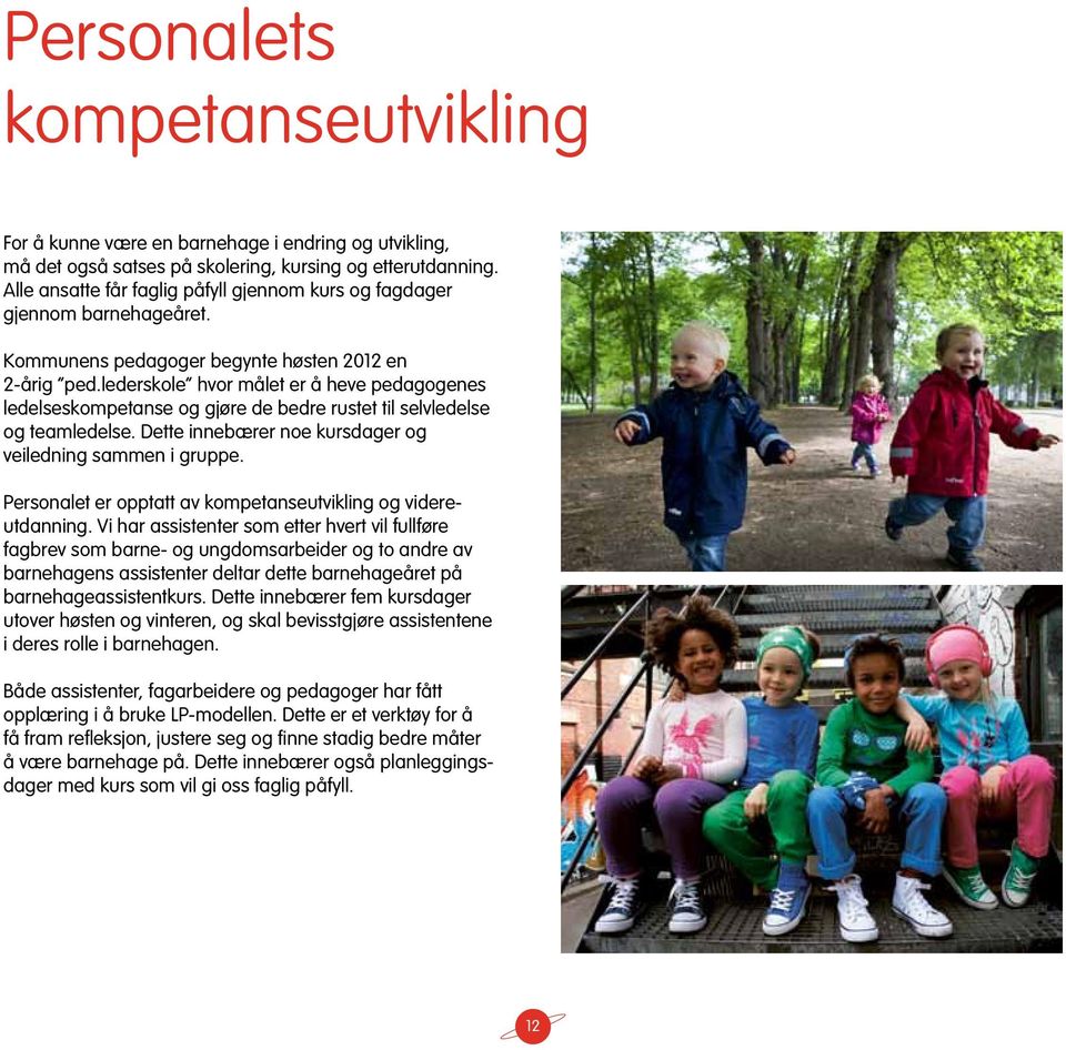 lederskole hvor målet er å heve pedagogenes ledelseskompetanse og gjøre de bedre rustet til selvledelse og teamledelse. Dette innebærer noe kursdager og veiledning sammen i gruppe.