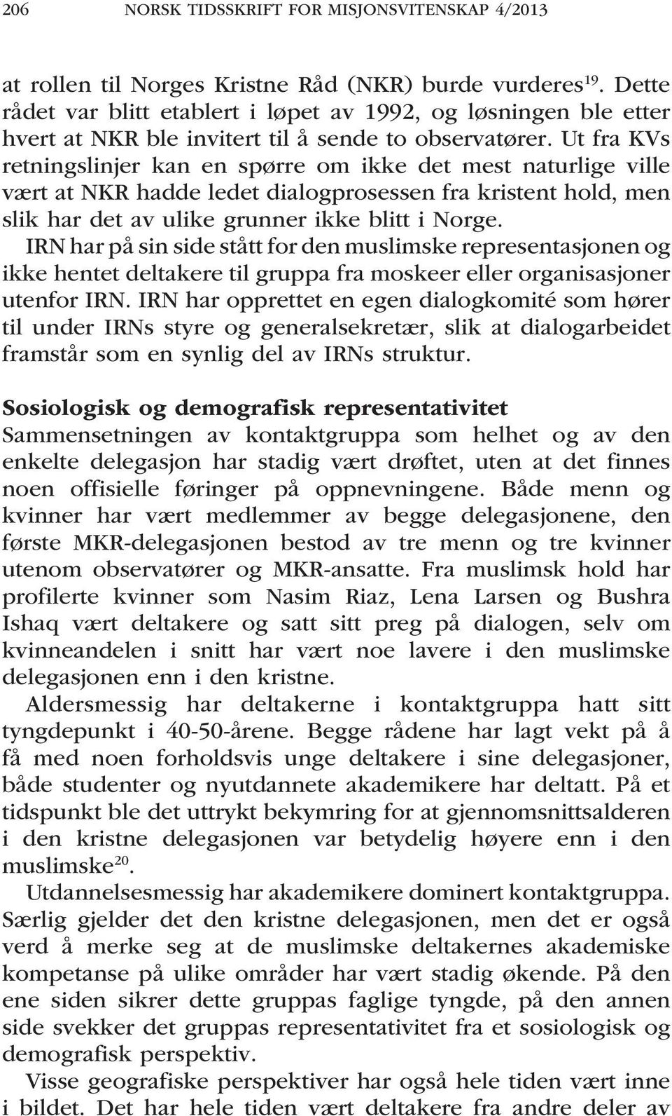 Ut fra KVs retningslinjer kan en spørre om ikke det mest naturlige ville vært at NKR hadde ledet dialogprosessen fra kristent hold, men slik har det av ulike grunner ikke blitt i Norge.