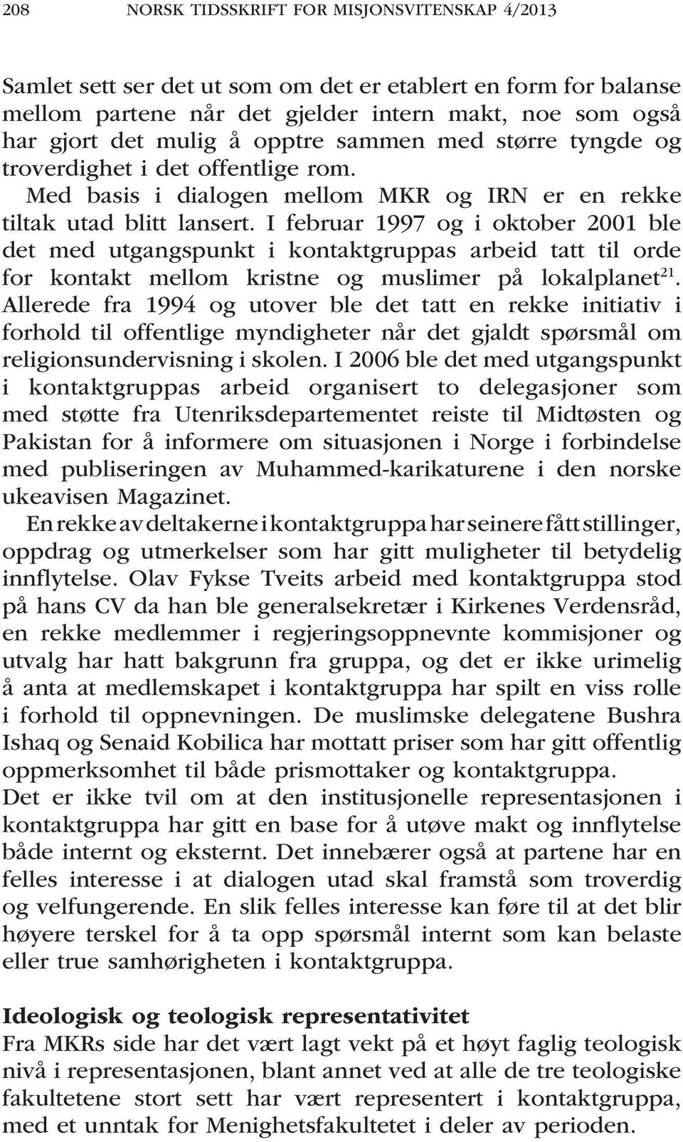 I februar 1997 og i oktober 2001 ble det med utgangspunkt i kontaktgruppas arbeid tatt til orde for kontakt mellom kristne og muslimer på lokalplanet 21.