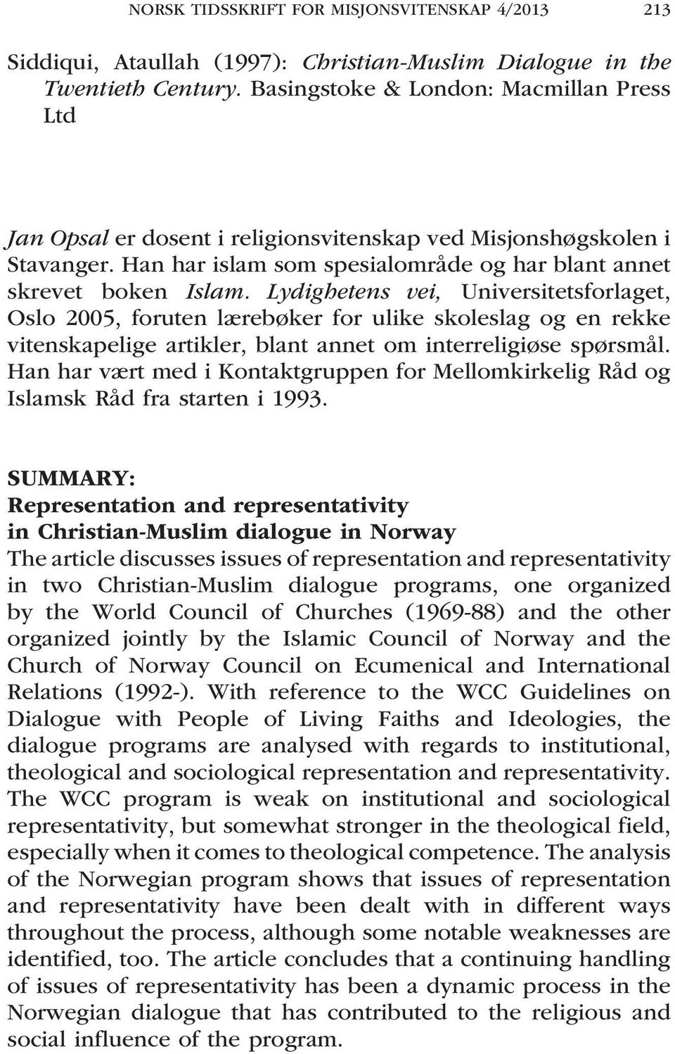 Lydighetens vei, Universitetsforlaget, Oslo 2005, foruten lærebøker for ulike skoleslag og en rekke vitenskapelige artikler, blant annet om interreligiøse spørsmål.