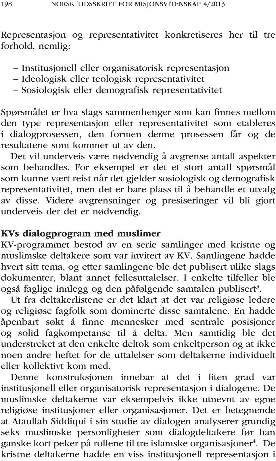 dialogprosessen, den formen denne prosessen får og de resultatene som kommer ut av den. Det vil underveis være nødvendig å avgrense antall aspekter som behandles.