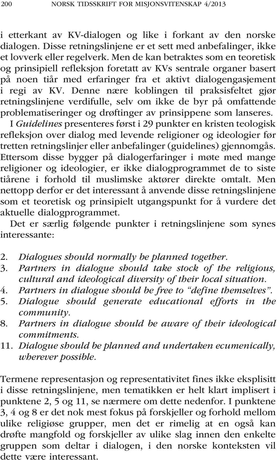 Men de kan betraktes som en teoretisk og prinsipiell refleksjon foretatt av KVs sentrale organer basert på noen tiår med erfaringer fra et aktivt dialogengasjement i regi av KV.