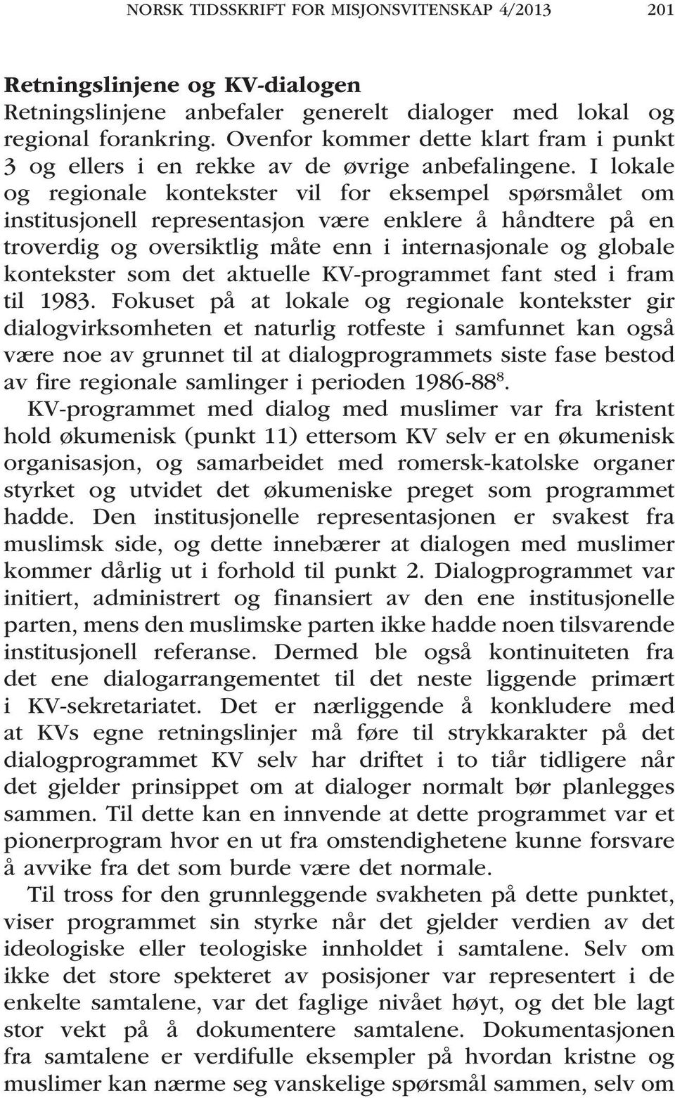 I lokale og regionale kontekster vil for eksempel spørsmålet om institusjonell representasjon være enklere å håndtere på en troverdig og oversiktlig måte enn i internasjonale og globale kontekster