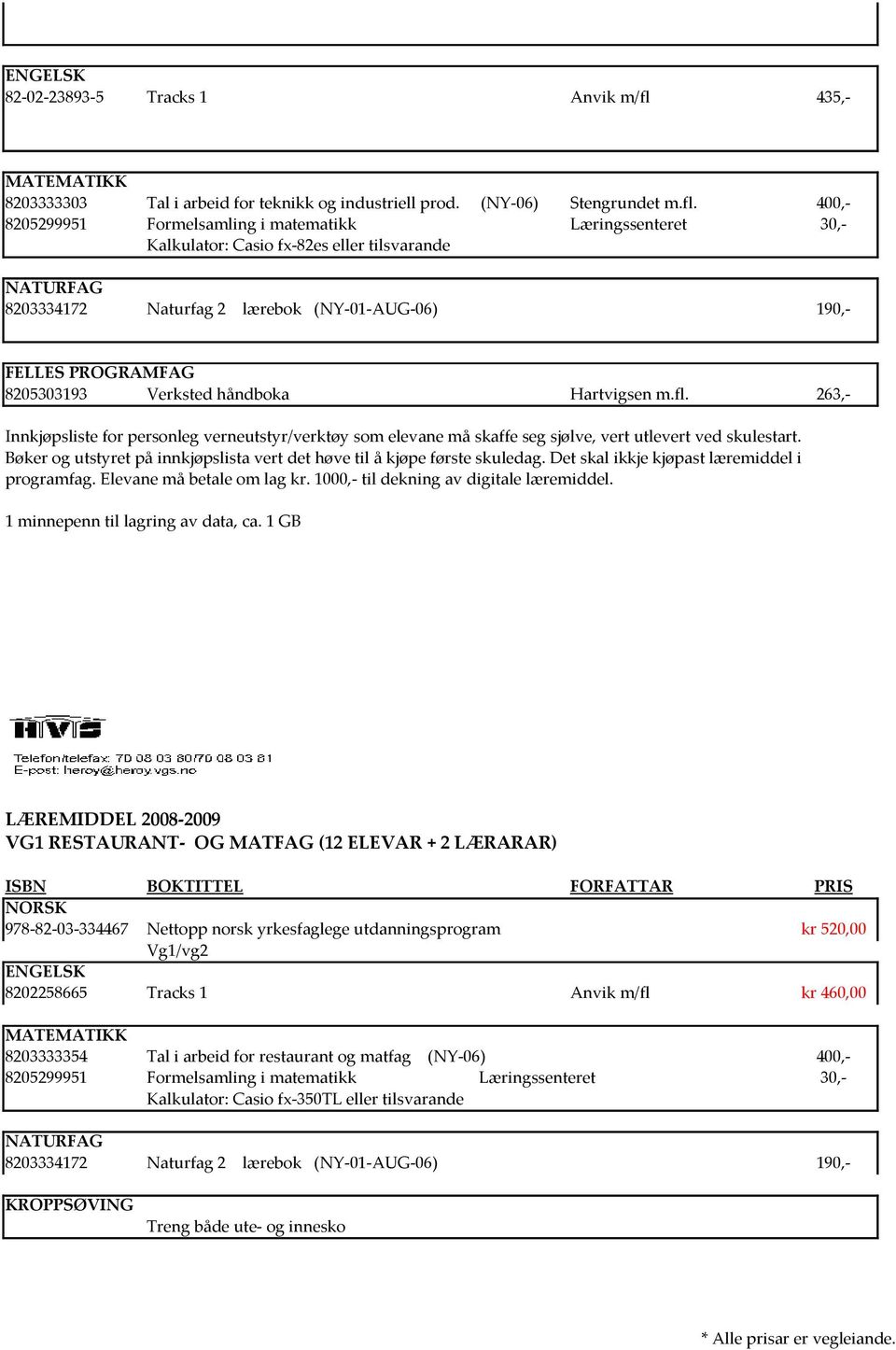 263,- Innkjøpsliste for personleg verneutstyr/verktøy som elevane må skaffe seg sjølve, vert utlevert ved skulestart. Bøker og utstyret på innkjøpslista vert det høve til å kjøpe første skuledag.