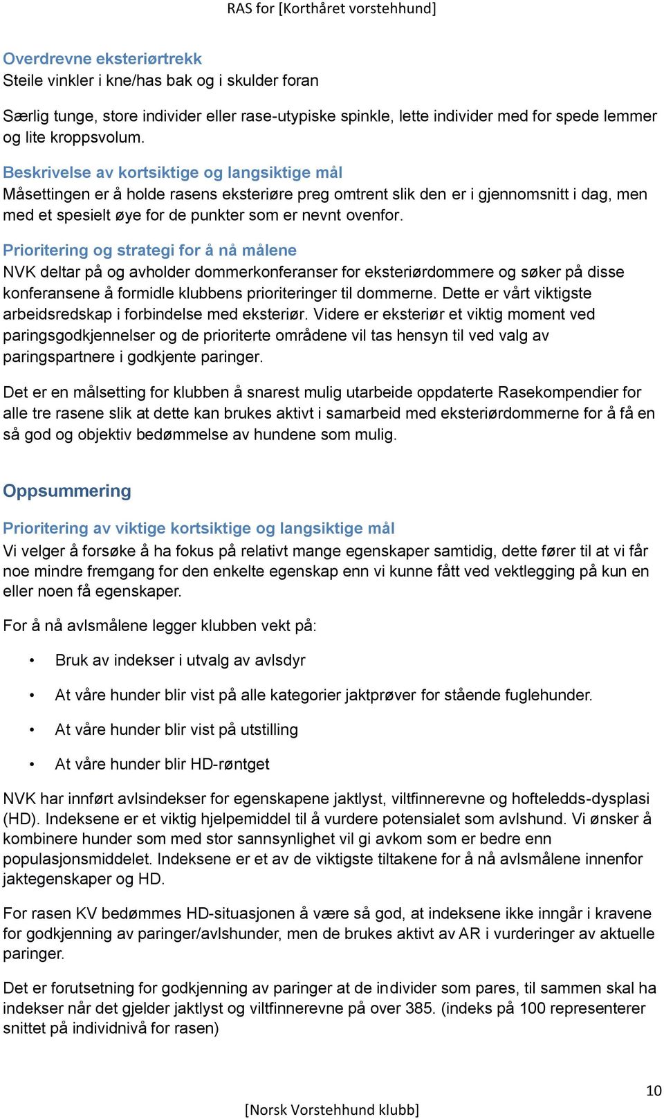 Prioritering og strategi for å nå målene NVK deltar på og avholder dommerkonferanser for eksteriørdommere og søker på disse konferansene å formidle klubbens prioriteringer til dommerne.