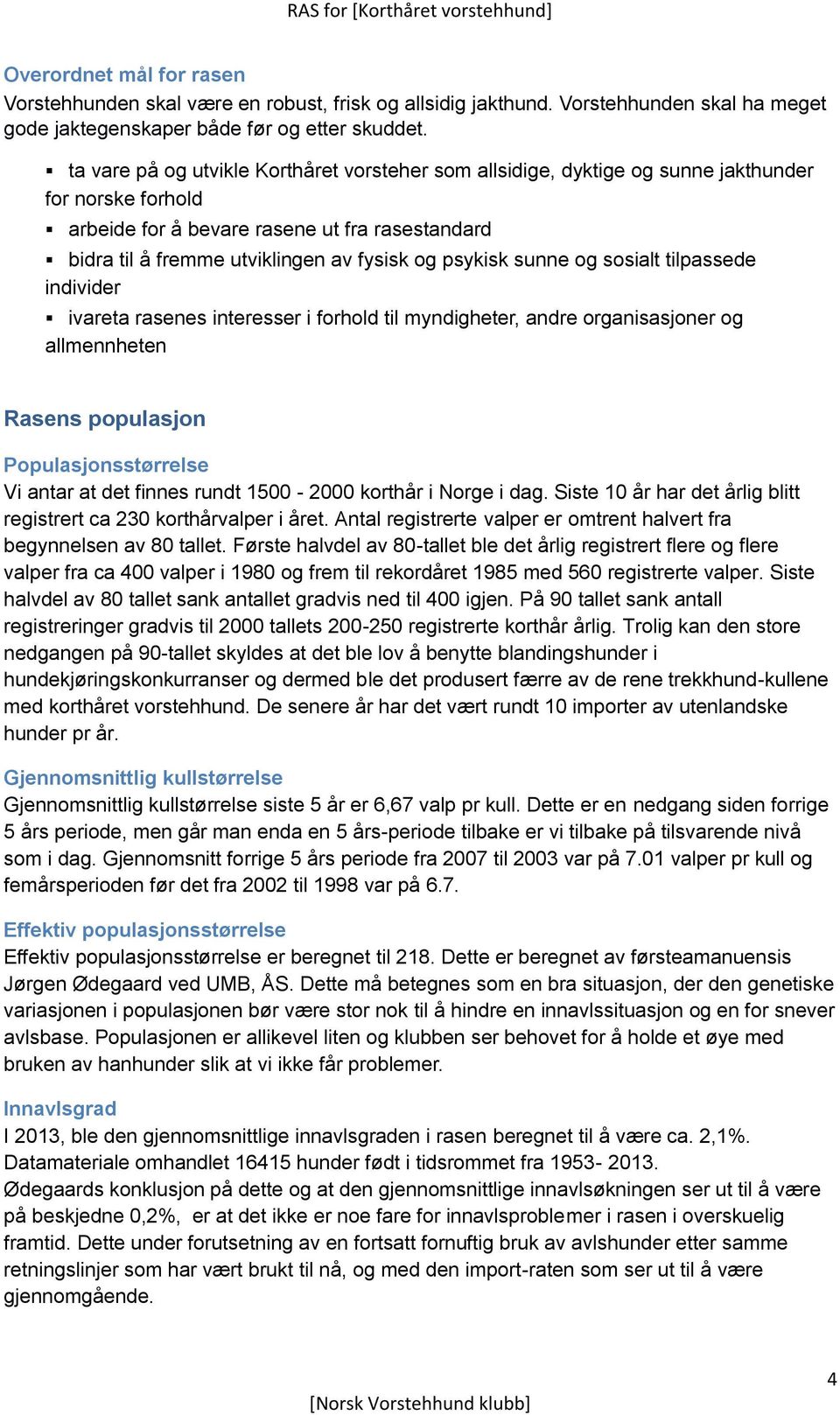 psykisk sunne og sosialt tilpassede individer ivareta rasenes interesser i forhold til myndigheter, andre organisasjoner og allmennheten Rasens populasjon Populasjonsstørrelse Vi antar at det finnes