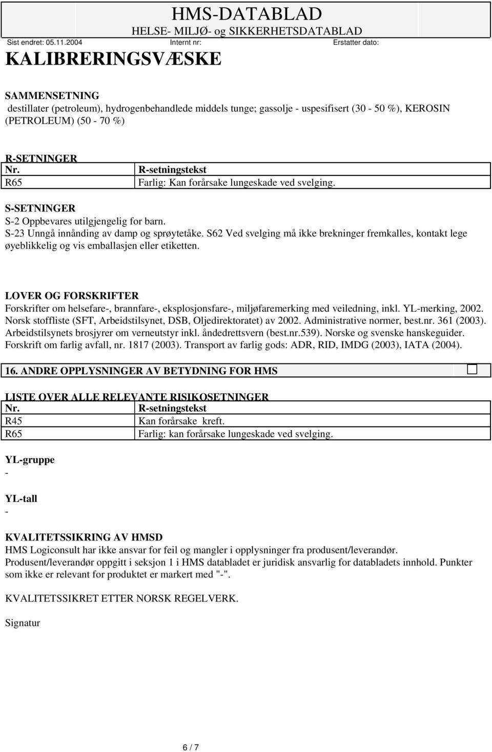 S62 Ved svelging må ikke brekninger fremkalles, kontakt lege øyeblikkelig og vis emballasjen eller etiketten.