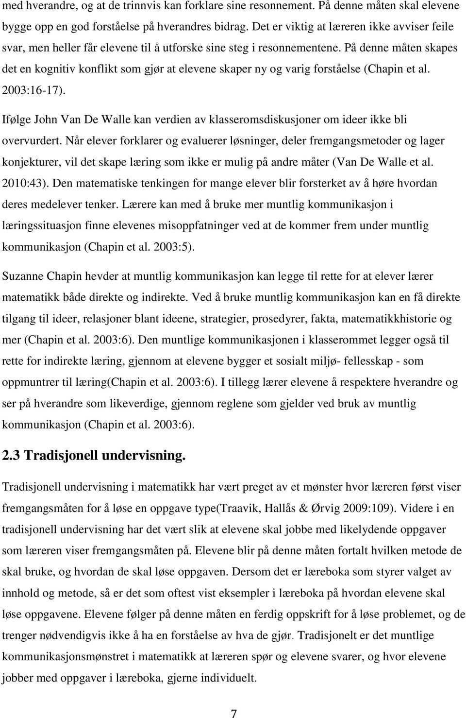 På denne måten skapes det en kognitiv konflikt som gjør at elevene skaper ny og varig forståelse (Chapin et al. 2003:16-17).