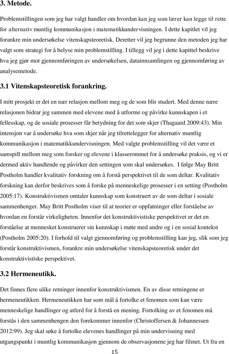 I tillegg vil jeg i dette kapittel beskrive hva jeg gjør mot gjennomføringen av undersøkelsen, datainnsamlingen og gjennomføring av analysemetode. 3.1 Vitenskapsteoretisk forankring.