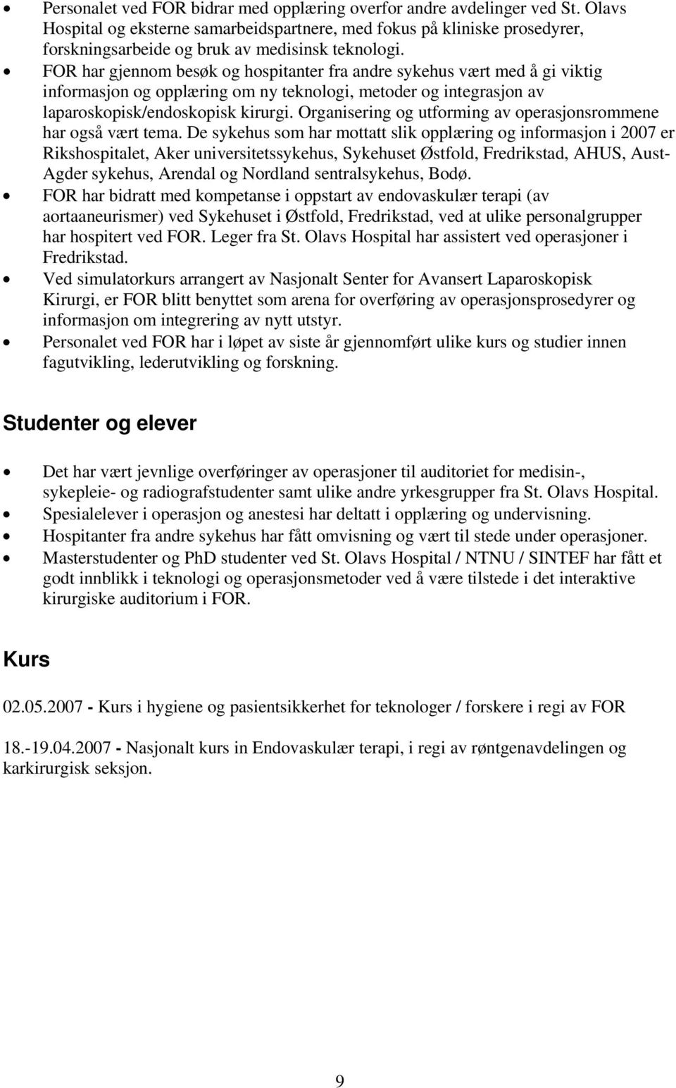 FOR har gjennom besøk og hospitanter fra andre sykehus vært med å gi viktig informasjon og opplæring om ny teknologi, metoder og integrasjon av laparoskopisk/endoskopisk kirurgi.