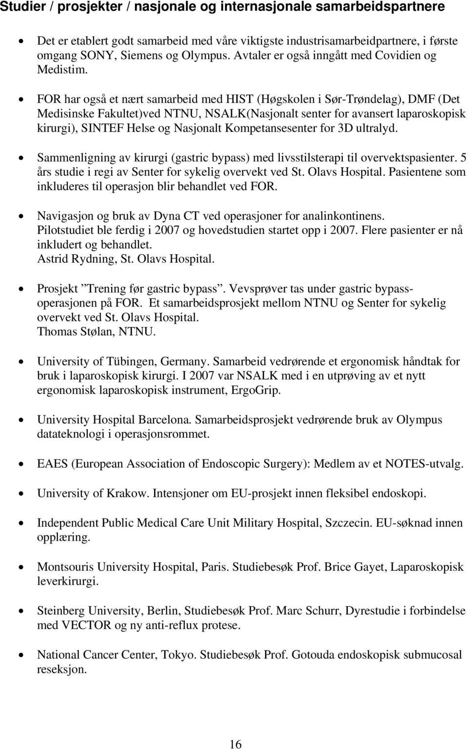 FOR har også et nært samarbeid med HIST (Høgskolen i Sør-Trøndelag), DMF (Det Medisinske Fakultet)ved NTNU, NSALK(Nasjonalt senter for avansert laparoskopisk kirurgi), SINTEF Helse og Nasjonalt