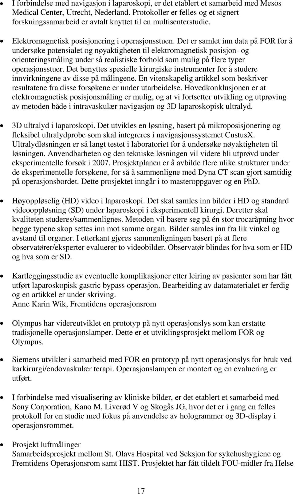 Det er samlet inn data på FOR for å undersøke potensialet og nøyaktigheten til elektromagnetisk posisjon- og orienteringsmåling under så realistiske forhold som mulig på flere typer operasjonsstuer.