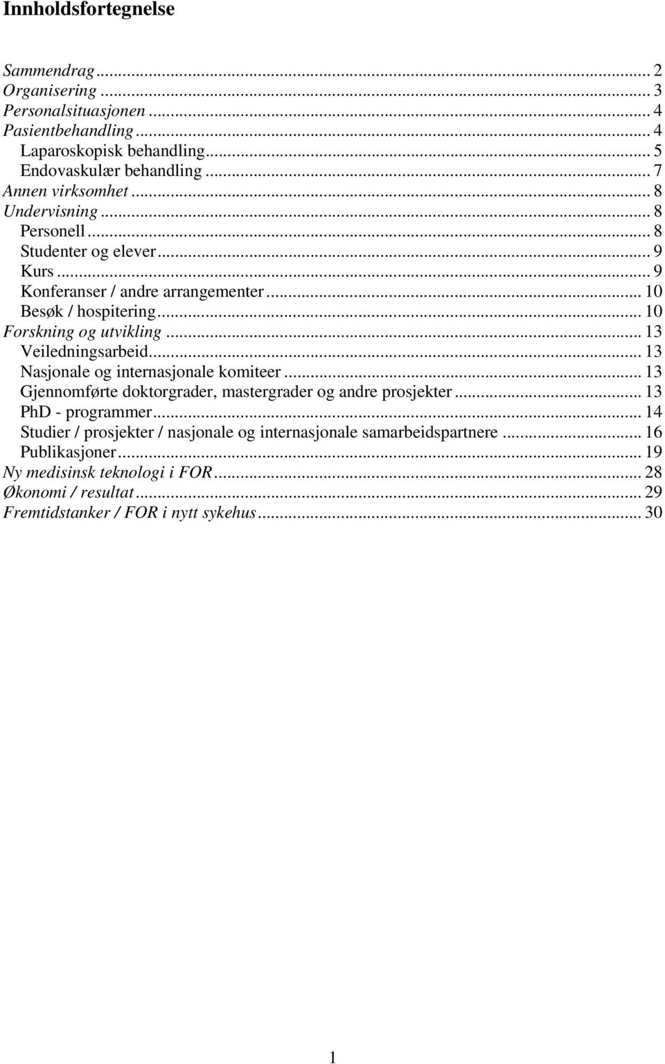 .. 13 Veiledningsarbeid... 13 Nasjonale og internasjonale komiteer... 13 Gjennomførte doktorgrader, mastergrader og andre prosjekter... 13 PhD - programmer.