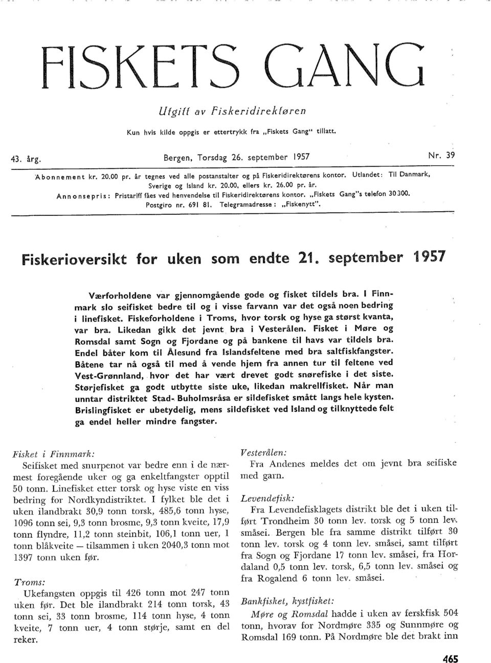 Ann on se pris : Pristariff fåes ved henvendese ti Fiskeridirektørens kontor..,fiskets Gang"s teefon 0 00. Postgiro nr. 69 8. Teegramadresse : "Fisken ytt". Fiskerioversikt for uken som endte.