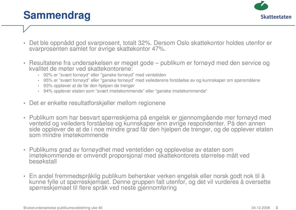 eller ganske fornøyd med veilederens forståelse av og kunnskaper om spørsmålene 93% opplever at de får den hjelpen de trenger 94% opplever etaten som svært imøtekommende eller ganske imøtekommende