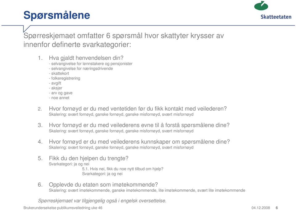 Hvor fornøyd er du med ventetiden før du fikk kontakt med veilederen? Skalering: svært fornøyd, ganske fornøyd, ganske misfornøyd, svært misfornøyd 3.