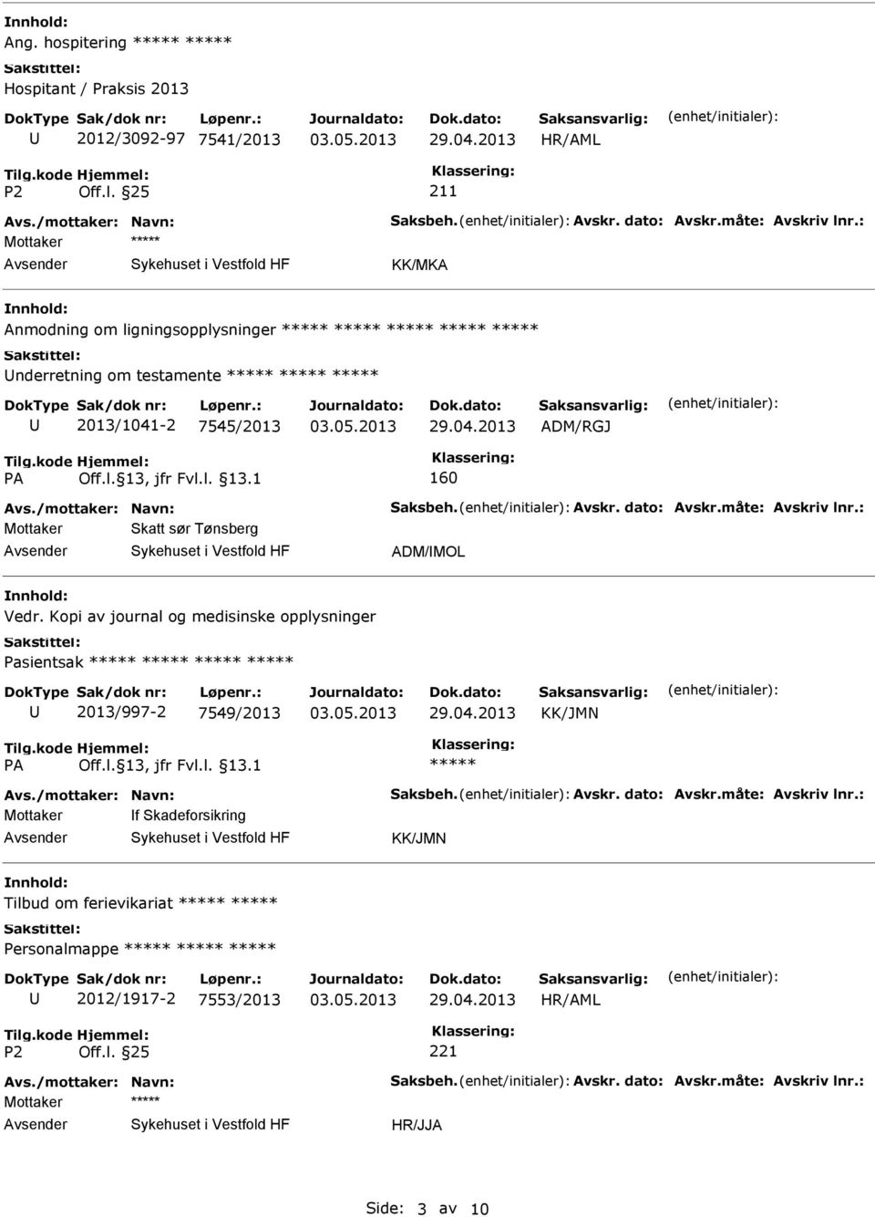 måte: Avskriv lnr.: Mottaker Skatt sør Tønsberg ADM/MOL Vedr. Kopi av journal og medisinske opplysninger Pasientsak 2013/997-2 7549/2013 KK/JMN Avs.