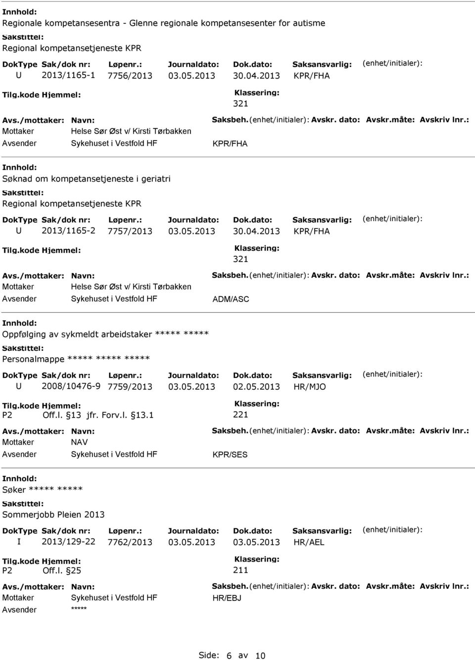 /mottaker: Navn: Saksbeh. Avskr. dato: Avskr.måte: Avskriv lnr.: Mottaker Helse Sør Øst v/ Kirsti Tørbakken ADM/ASC Oppfølging av sykmeldt arbeidstaker 2008/10476-9 7759/2013 02.05.2013 HR/MJO Avs.