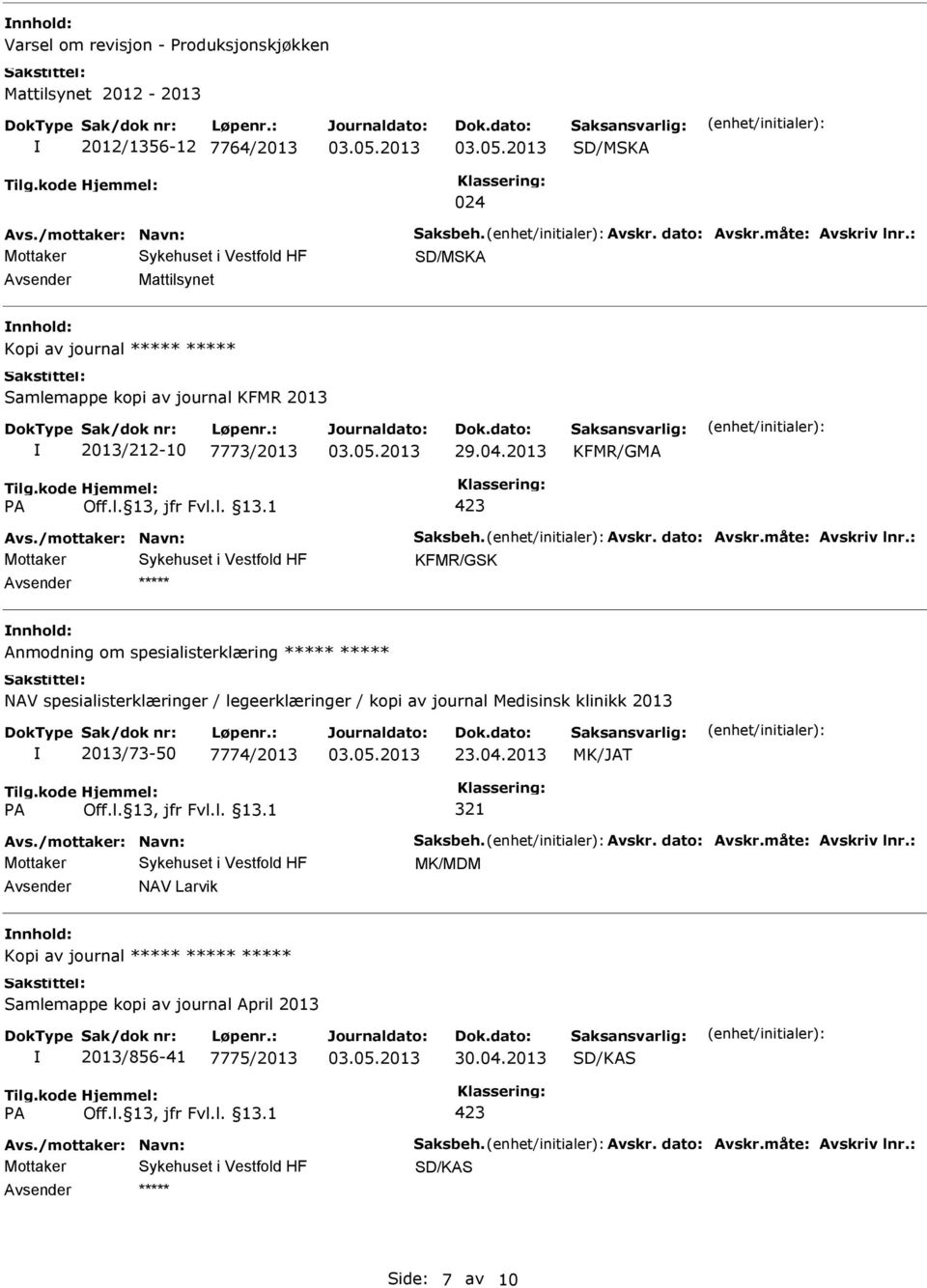 : Mottaker KFMR/GSK Anmodning om spesialisterklæring NAV spesialisterklæringer / legeerklæringer / kopi av journal Medisinsk klinikk 2013 2013/73-50 7774/2013 23.04.2013 MK/JAT 321 Avs.