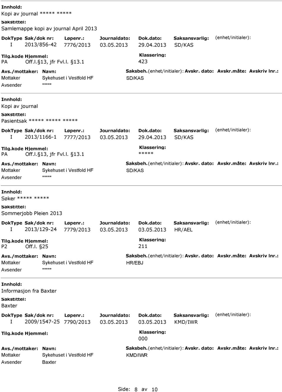 : Mottaker Søker Sommerjobb Pleien 2013 2013/129-24 7779/2013 HR/AEL 211 Avs./mottaker: Navn: Saksbeh. Avskr. dato: Avskr.måte: Avskriv lnr.