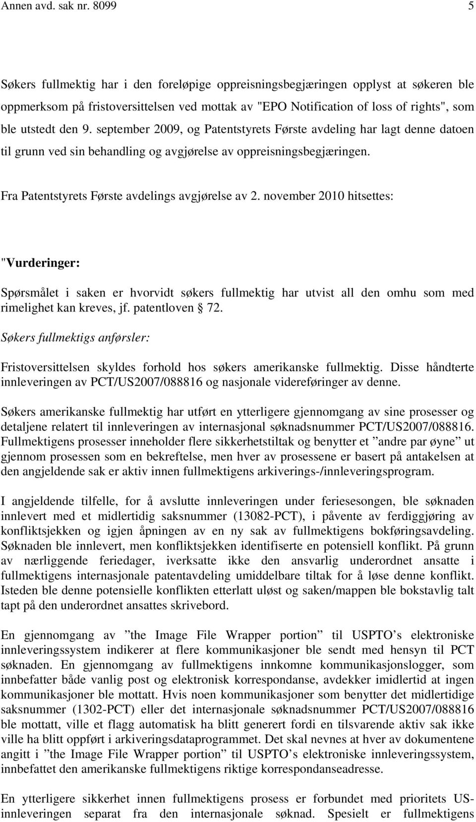 september 2009, og Patentstyrets Første avdeling har lagt denne datoen til grunn ved sin behandling og avgjørelse av oppreisningsbegjæringen. Fra Patentstyrets Første avdelings avgjørelse av 2.