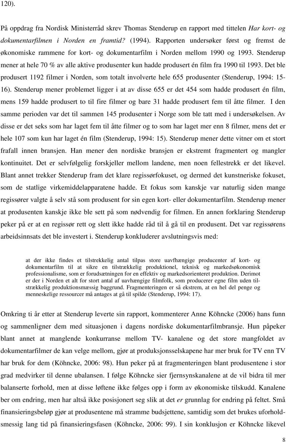 Stenderup mener at hele 70 % av alle aktive produsenter kun hadde produsert én film fra 1990 til 1993.