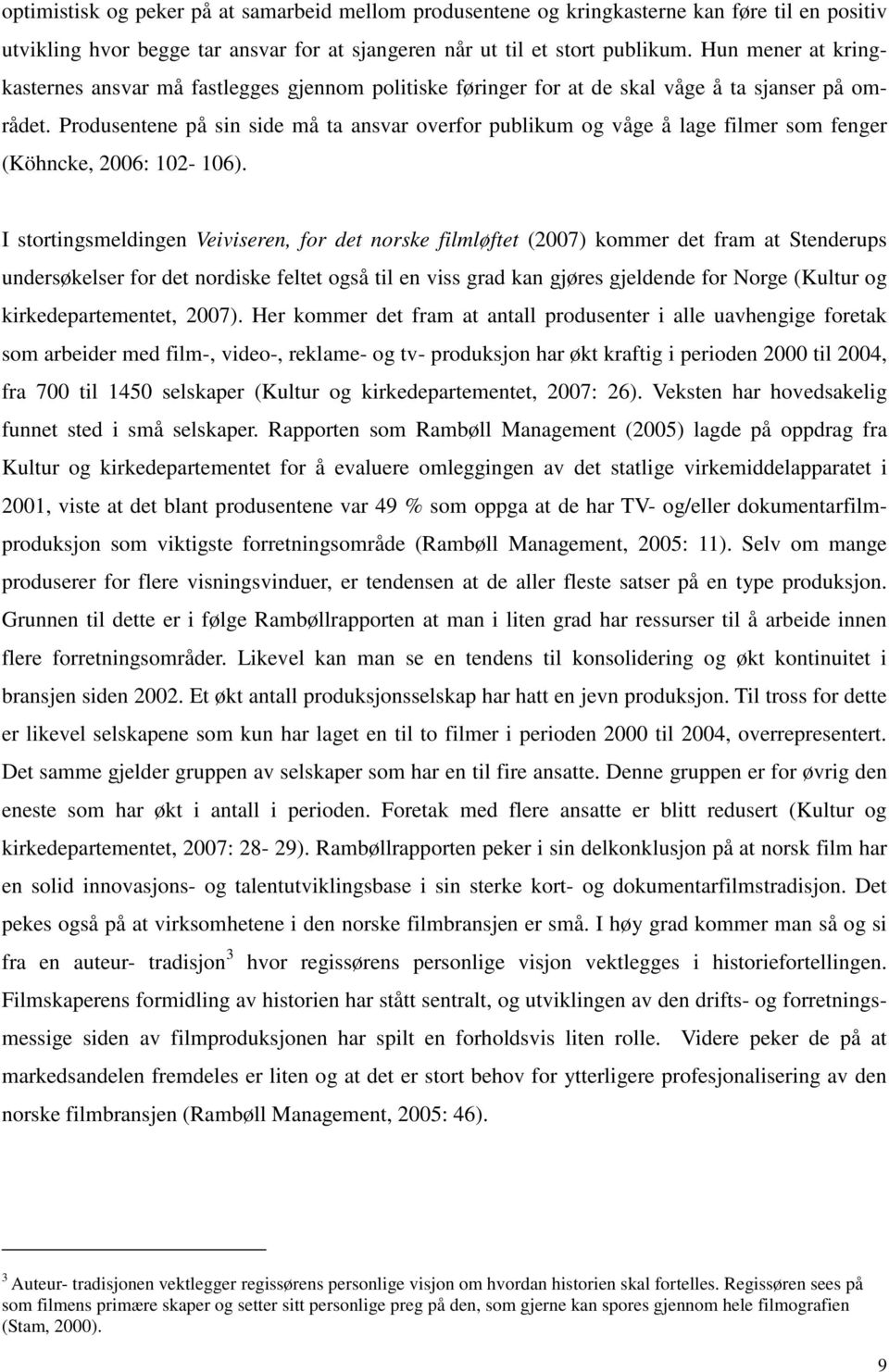 Produsentene på sin side må ta ansvar overfor publikum og våge å lage filmer som fenger (Köhncke, 2006: 102-106).