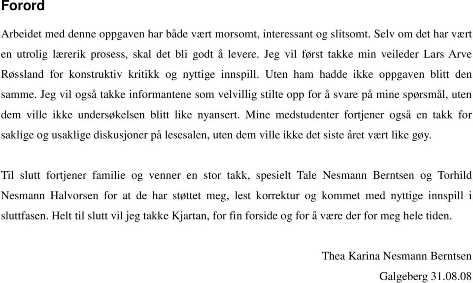 Jeg vil også takke informantene som velvillig stilte opp for å svare på mine spørsmål, uten dem ville ikke undersøkelsen blitt like nyansert.