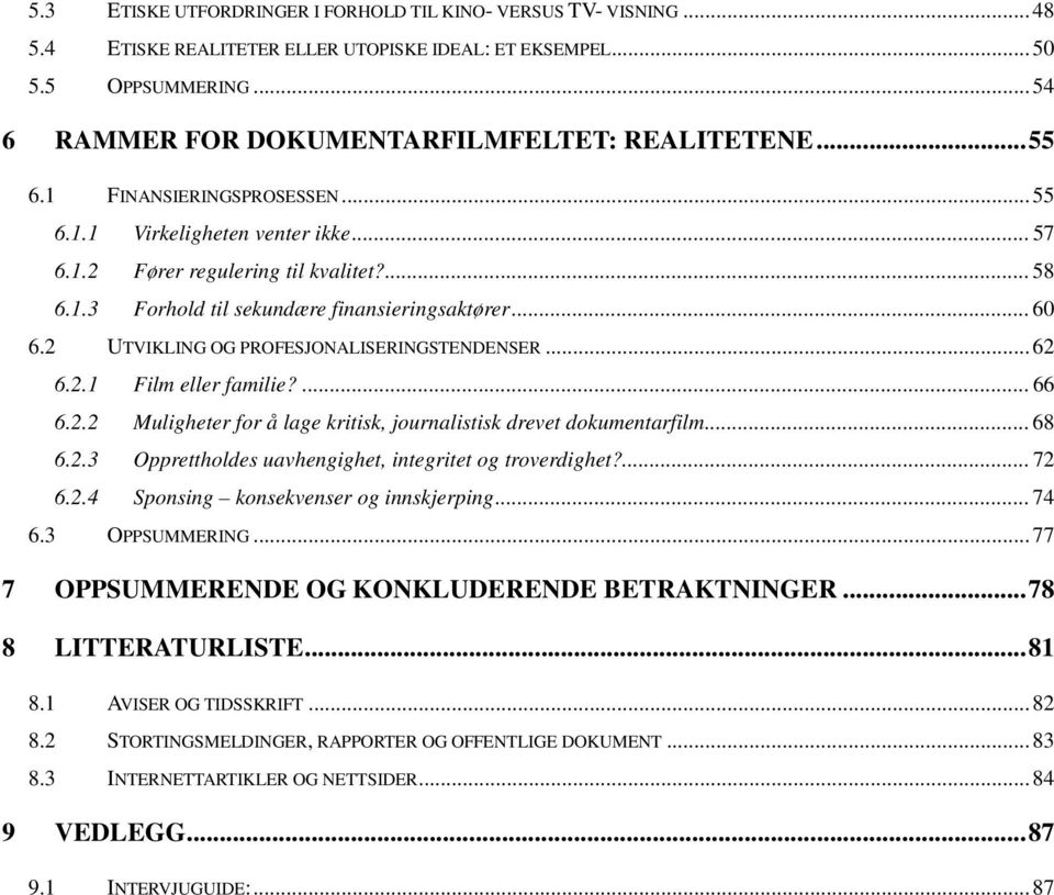 2 UTVIKLING OG PROFESJONALISERINGSTENDENSER...62 6.2.1 Film eller familie?...66 6.2.2 Muligheter for å lage kritisk, journalistisk drevet dokumentarfilm...68 6.2.3 Opprettholdes uavhengighet, integritet og troverdighet?