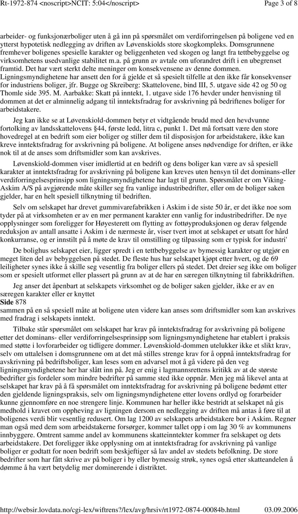 Det har vært sterkt delte meninger om konsekvensene av denne dommen. Ligningsmyndighetene har ansett den for å gjelde et så spesielt tilfelle at den ikke får konsekvenser for industriens boliger, jfr.