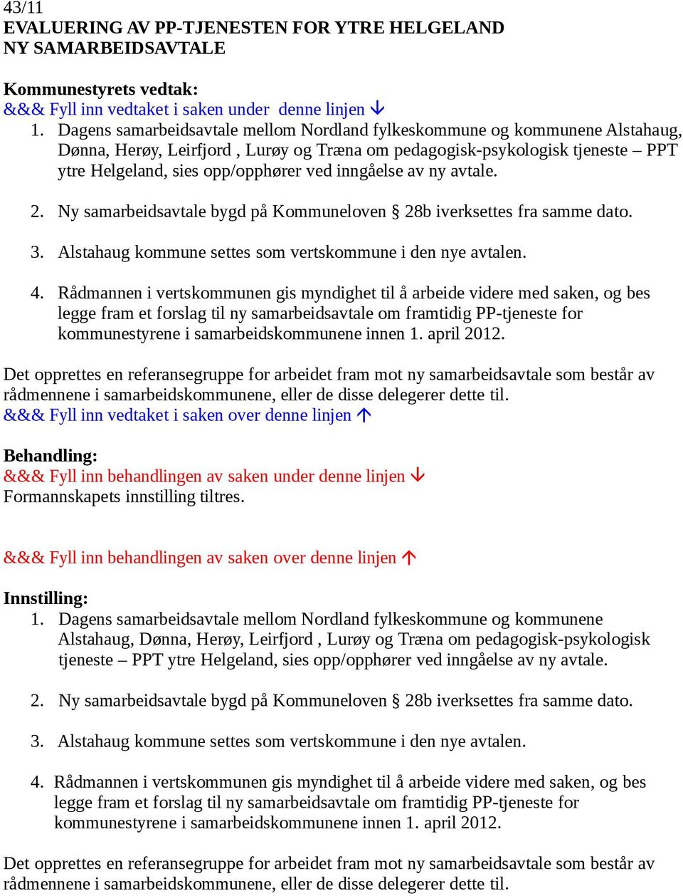 inngåelse av ny avtale. 2. Ny samarbeidsavtale bygd på Kommuneloven 28b iverksettes fra samme dato. 3. Alstahaug kommune settes som vertskommune i den nye avtalen. 4.