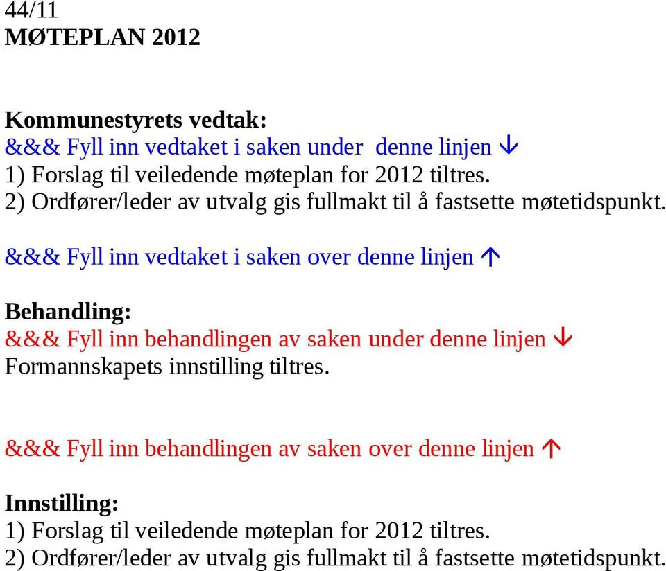 Formannskapets innstilling tiltres.