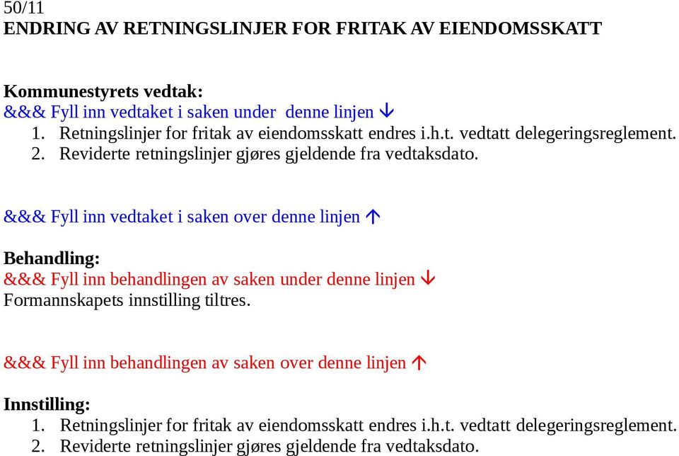 Reviderte retningslinjer gjøres gjeldende fra vedtaksdato. Formannskapets innstilling tiltres. 1.