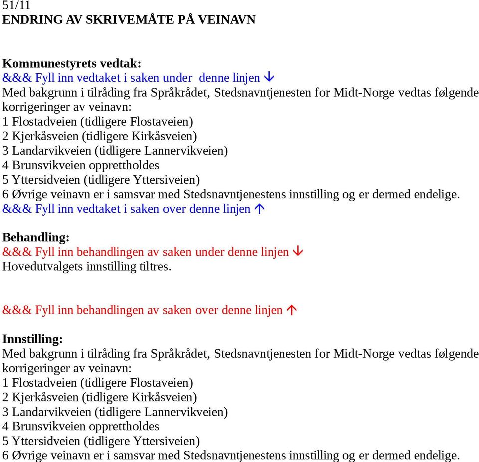 Stedsnavntjenestens innstilling og er dermed endelige. Hovedutvalgets innstilling tiltres.