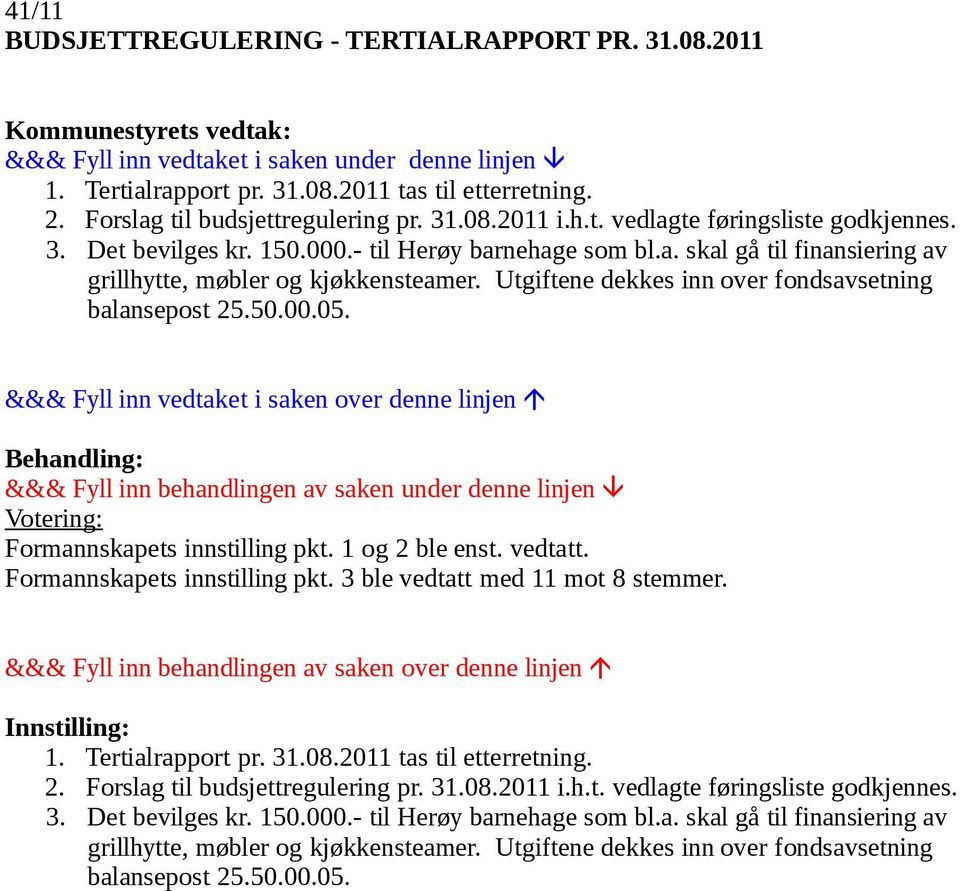 Votering: Formannskapets innstilling pkt. 1 og 2 ble enst. vedtatt. Formannskapets innstilling pkt. 3 ble vedtatt med 11 mot 8 stemmer. 1. Tertialrapport pr. 31.08.2011 tas til etterretning. 2. Forslag til budsjettregulering pr.